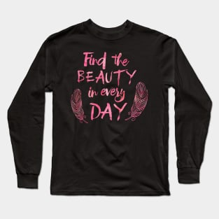 Find the beauty in everyday. Long Sleeve T-Shirt